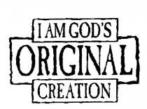 I AM GOD'S ORIGINAL CREATION