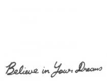 BELIEVE IN YOUR DREAMS