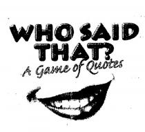 WHO SAID THAT? A GAME OF QUOTES