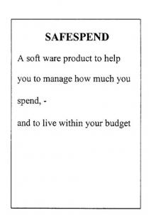SAFESPEND A SOFT WARE PRODUCT TO HELP YOU TO MANAGE HOW MUCH YOU;SPEND, - AND TO LIVE WITHIN YOUR BUDGET