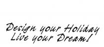 DESIGN YOUR HOLIDAY LIVE YOUR DREAM!