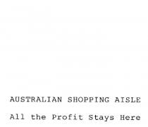 AUSTRALIAN SHOPPING AISLE ALL THE PROFIT STAYS HERE