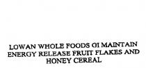 LOWAN WHOLE FOODS GI MAINTAIN ENERGY RELEASE FRUIT FLAKES AND HONEY;CEREAL