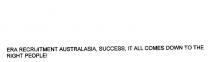 ERA RECRUITMENT AUSTRALASIA, SUCCESS, IT ALL COMES DOWN TO THE RIGHT;PEOPLE!