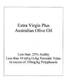 EXTRA VIRGIN PLUS AUSTRALIAN OLIVE OIL LESS THAN .25% ACIDITY LESS;THAN 10MEQ O2/KG PEROXIDE VALUE IN EXCESS OF 150MG/KG POLYPHENOLS