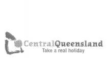CENTRAL QUEENSLAND TAKE A REAL HOLIDAY
