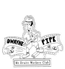 DWAYNE PIPE MT DRUITT WORKERS CLUB