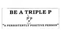 BE A TRIPLE P PPP 