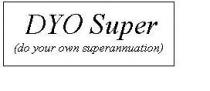 DYO SUPER (DO YOUR OWN SUPERANNUATION)