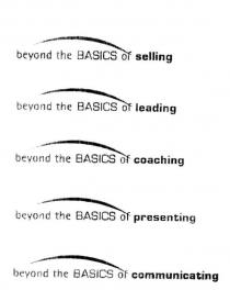 BEYOND THE BASICS OF SELLING;BEYOND THE BASICS OF LEADING;BEYOND THE BASICS OF COACHING;BEYOND THE BASICS OF PRESENTING;BEYOND THE BASICS OF COMMUNICATING