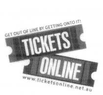 TICKETS ONLINE GET OUT OF LINE BY GETTING ONTO IT!;WWW.TICKETSONLINE.COM.AU