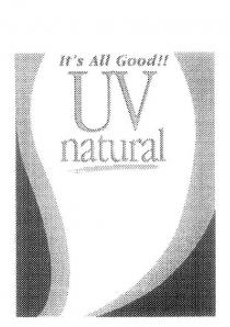 UV NATURAL IT'S ALL GOOD!!