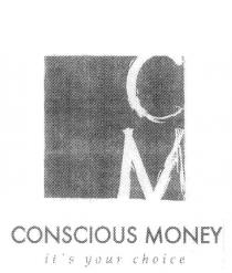 CM CONSCIOUS MONEY IT'S YOUR CHOICE