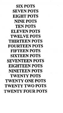 SIX POTS;SEVEN POTS;EIGHT POTS;NINE POTS