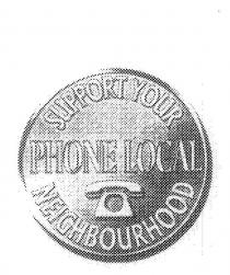 PHONE LOCAL SUPPORT YOUR NEIGHBOURHOOD