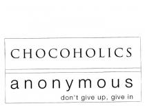 CHOCOHOLICS ANONYMOUS DON'T GIVE UP, GIVE IN