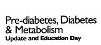 PRE-DIABETES, DIABETES & METABOLISM UPDATE AND EDUCATION DAY