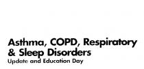 ASTHMA, COPD, RESPIRATORY & SLEEP DISORDERS UPDATE AND EDUCATION DAY