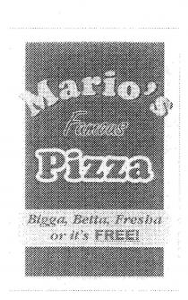 MARIO'S FAMOUS PIZZA BIGGA, BETTA, FRESHA OR IT'S FREE!