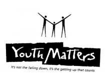 YOUTH MATTERS IT'S NOT THE FALLING DOWN, IT'S THE GETTING UP THAT;MATTERS