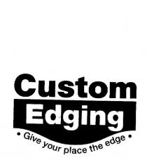 CUSTOM EDGING GIVE YOUR PLACE THE EDGE