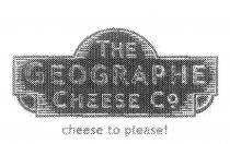 THE GEOGRAPHE CHEESE CO CHEESE TO PLEASE!