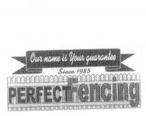PERFECTFENCING OUR NAME IS YOUR GUARANTEE SINCE 1985