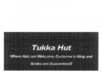 TUKKA HUT WHERE KIDS ARE WELCOME, CUSTOMER IS KING AND SMILES ARE;GUARANTEED