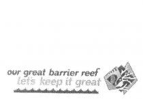 OUR GREAT BARRIER REEF LET'S KEEP IT GREAT