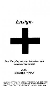 ENSIGN STOP CARRYING OUT YOUR INTENTIONS AND WATCH FOR MY SIGNALS;2002 CHARDONNAY