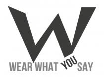 W WEAR WHAT YOU SAY