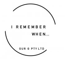 I REMEMBER WHEN... OUR G PTY LTD