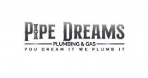 PIPE DREAMS PLUMBING & GAS YOU DREAM IT WE PLUMB IT