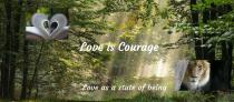 LOVE IS COURAGE LOVE AS A STATE OF BEING