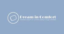 DREAM IN COMFORT DREAM IN COMFORT, SLEEP IN STYLE