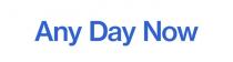 ANY DAY NOW