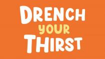 DRENCH YOUR THIRST