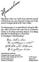 HANRAHAN HANRAHAN WINES ARE MADE FROM SELECTED PARCELS OF FRUIT FROM;OUR OWN VINEYARD TO FORM ONE OF THE NEWEST BOUTIQUE LABELS IN THE;YARRA VALLEY. GROWING GRAPES IS AN AGRICULTURAL ENTERPRISE LIKE ANY;OTHER AND FACES THE SAME FORCES OF MOTHER NATURE AS DO WHEAT AND;SHEEP FARMERS. IT IS FITTING THEN THAT WE SHOULD QUOTE A VERSE FROM;P.J. HARTIGAN'S 