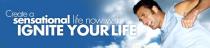 CREATE A SENSATIONAL LIFE NOW WITH IGNITE YOUR LIFE
