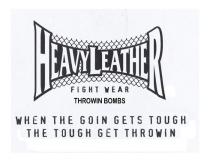 HEAVYLEATHER FIGHT WEAR THROWIN BOMBS WHEN THE GOIN GETS TOUGH THE;TOUGH GET THROWIN