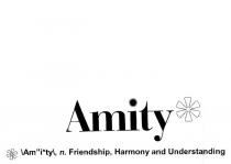 AMITY AM''I*TY, N. FRIENDSHIP, HARMONY AND UNDERSTANDING