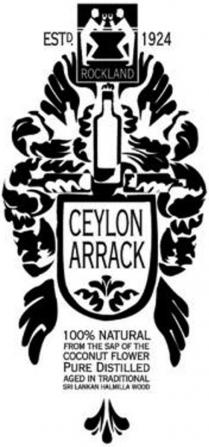 ROCKLAND ESTD. 1924 CEYLON ARRACK 100% FROM THE SAP OF THE COCONUT;FLOWER PURE DISTILLED AGED IN TRADITIONAL SRI LANKAN HALMILLA WOOD