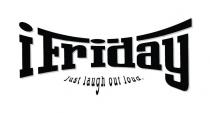 IFRIDAY JUST LAUGH OUT LOUD.