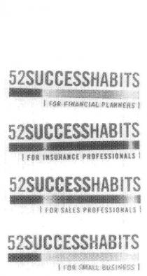 52SUCCESSHABITS FOR FINANCIAL PLANNERS;52SUCCESSHABITS FOR INSURANCE PROFESSIONALS;52SUCCESSHABITS FOR SALES PROFESSIONALS;52SUCCESSHABITS FOR SALES PROFESSIONALS;52SUCCESSHABITS FOR SMALL BUSINESS