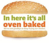 IN HERE IT'S ALL OVEN BAKED WE'VE SAID GOODBYE TO DEEP-FRYING OUR;CHICKEN.