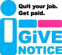 I GIVE NOTICE QUIT YOUR JOB. GET PAID.
