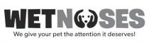 WETNOSES WE GIVE YOUR PET THE ATTENTION IT DESERVES!