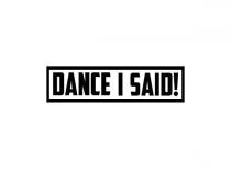 DANCE I SAID!