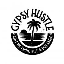 GYPSY HUSTLE AINT NOTHING BUT A DREAMER