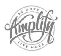 AMPLIFY BE MORE LIVE MORE
